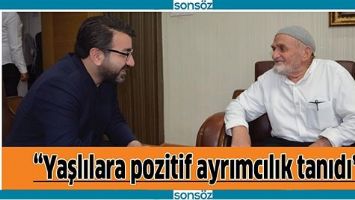 &ldquo;YAŞLILARA POZİTİF AYRIMCILIK TANIDI&rdquo;