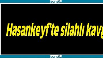 HASANKEYF&rsquo;TE SİLAHLI KAVGA