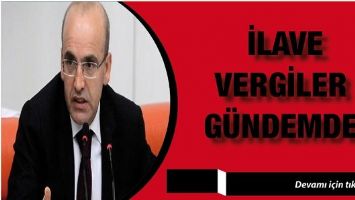 ŞİMŞEK &ldquo;İLAVE VERGİLER G&Uuml;NDEMDE&rdquo;