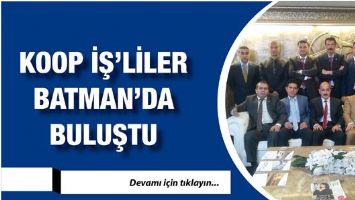 KOOP İŞ&rsquo;LİLER BATMAN&rsquo;DA BULUŞTU