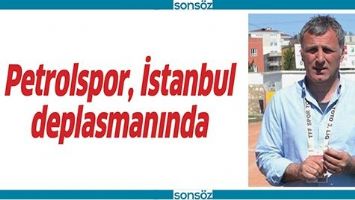 PETROLSPOR, İSTANBUL DEPLASMANINDA