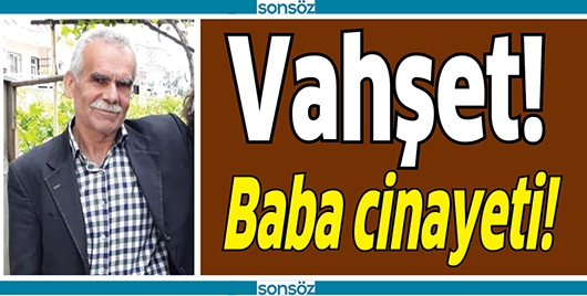 VAHŞET; BABA CİNAYETİ!