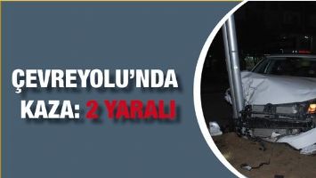 &Ccedil;EVREYOLU&rsquo;NDA KAZA: 2 YARALI