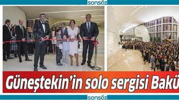 G&Uuml;NEŞTEKİN&rsquo;İN SOLO SERGİSİ BAK&Uuml;&rsquo;DE