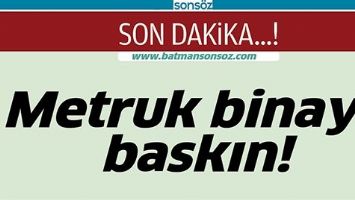 METRUK BİNAYA BASKIN!