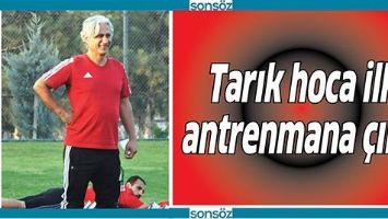 TARIK HOCA İLK ANTRENMANA &Ccedil;IKTI