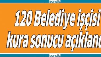 120 BELEDİYE İŞ&Ccedil;İSİ KURA SONUCU A&Ccedil;IKLANDI