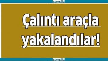 &Ccedil;ALINTI ARA&Ccedil;LA YAKALANDILAR!