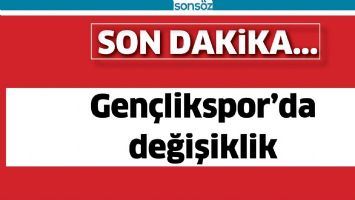 GEN&Ccedil;LİKSPOR&rsquo;DA DEĞİŞİKLİK