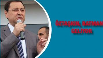 &Ouml;ZTAŞKIN, BATMAN&rsquo;A GELİYOR