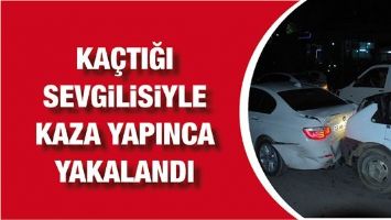 KA&Ccedil;TIĞI SEVGİLİSİYLE KAZA YAPINCA YAKALANDI