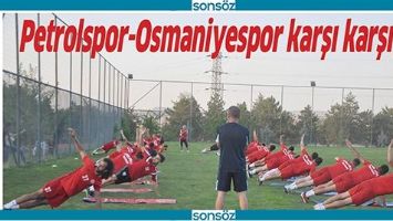 PETROLSPOR-OSMANİYESPOR KARŞI KARŞIYA