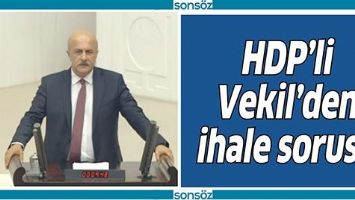 HDP&rsquo;Lİ VEKİL&rsquo;DEN İHALE SORUSU