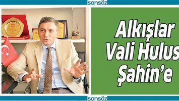 ALKIŞLAR VALİ HULUSİ ŞAHİN&rsquo;E