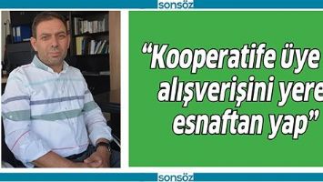 &ldquo;KOOPERATİFE &Uuml;YE OL, ALIŞVERİŞİNİ YEREL ESNAFTAN YAP&rdquo;