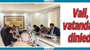 VALİ, VATANDAŞI DİNLEDİ