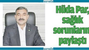 H&Uuml;DA PAR, SAĞLIK SORUNLARINI PAYLAŞTI