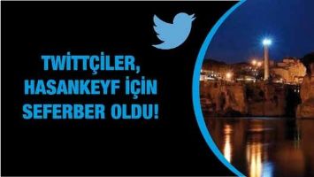 TWİTT&Ccedil;İLER, HASANKEYF İ&Ccedil;İN SEFERBER OLDU!