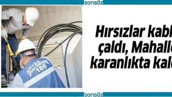 HIRSIZLAR KABLO &Ccedil;ALDI, MAHALLE KARANLIKTA KALDI!