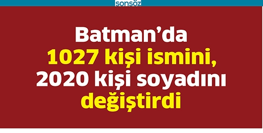 BATMAN&rsquo;DA 1027 KİŞİ İSMİNİ 2020 KİŞİ SOYADINI DEĞİŞTİRDİ