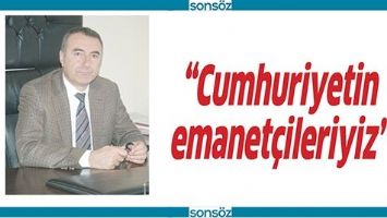 &ldquo;CUMHURİYETİN EMANET&Ccedil;İLERİYİZ&rdquo;
