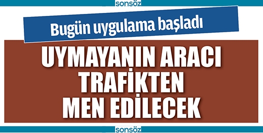 UYMAYANIN ARACI TRAFİKTEN MEN EDİLECEK