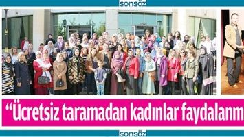&ldquo;&Uuml;CRETSİZ TARAMADAN KADINLAR FAYDALANMALI&rdquo;