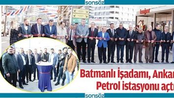 BATMANLI İŞADAMI, ANKARA&rsquo;DA PETROL İSTASYONU A&Ccedil;TI