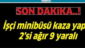 İŞ&Ccedil;İ MİNİB&Uuml;S&Uuml; KAZA YAPTI: 2&rsquo;Sİ AĞIR 9 YARALI