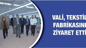 VALİ, TEKSTİL FABRİKASINI ZİYARET ETTİ