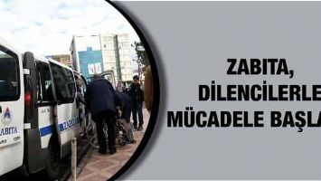 ZABITA, DİLENCİLERLE M&Uuml;CADELE BAŞLATTI