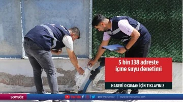 5 bin 138 adreste i&ccedil;me suyu denetimi