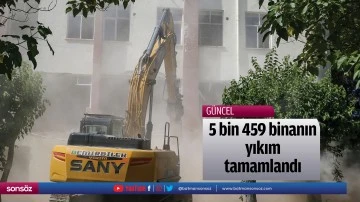 5 bin 459 binanın yıkım tamamlandı