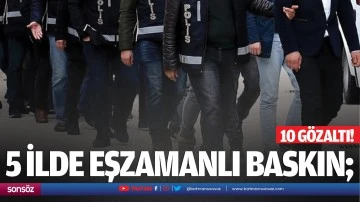 5 ilde eşzamanlı baskın; 10 g&ouml;zaltı!