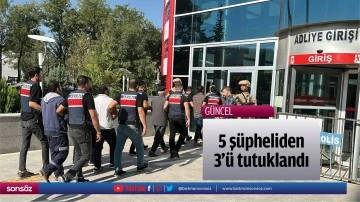 5 ş&uuml;pheliden 3'&uuml; tutuklandı