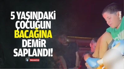 5 yaşındaki &ccedil;ocuğu bacağına demir saplandı!