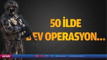 50 ilde dev operasyon&hellip;