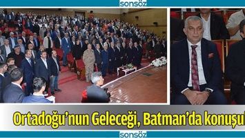 ORTADOĞU'NUN GELECEĞİ, BATMAN&rsquo;DA KONUŞULDU
