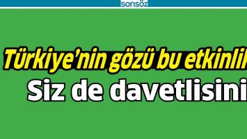 T&Uuml;RKİYE&rsquo;NİN G&Ouml;Z&Uuml; BU ETKİNLİKTE