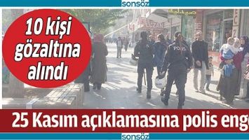 25 KASIM A&Ccedil;IKLAMASINA POLİS ENGELİ