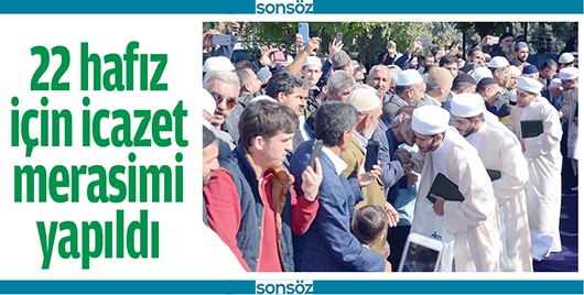 22 HAFIZ İ&Ccedil;İN İCAZET MERASİMİ YAPILDI