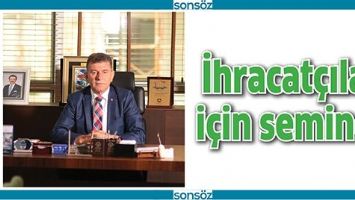 İHRACAT&Ccedil;ILAR İ&Ccedil;İN SEMİNER