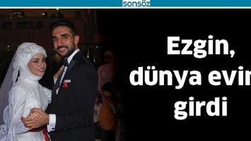 EZGİN, D&Uuml;NYA EVİNE GİRDİ