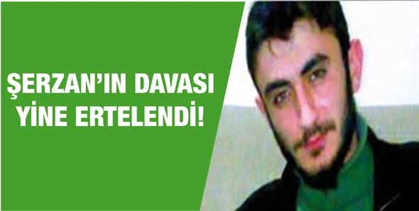 ŞERZAN&rsquo;IN DAVASI YİNE ERTELENDİ!