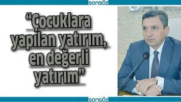 &ldquo;&Ccedil;OCUKLARA YAPILAN YATIRIM, EN DEĞERLİ YATIRIM&rdquo;