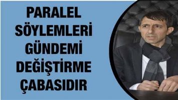 &ldquo;PARALEL S&Ouml;YLEMLERİ G&Uuml;NDEMİ DEĞİŞTİRME &Ccedil;ABASIDIR&rdquo;