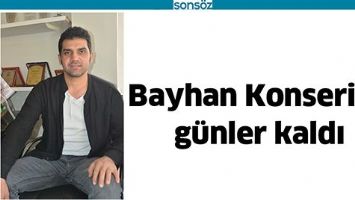 BAYHAN KONSERİNE G&Uuml;NLER KALDI