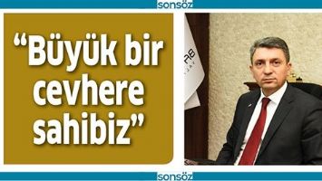 &ldquo;B&Uuml;Y&Uuml;K BİR CEVHERE SAHİBİZ&rdquo;