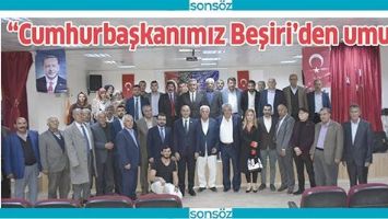 &ldquo;CUMHURBAŞKANIMIZ BEŞİRİ&rsquo;DEN UMUTLU&rdquo;