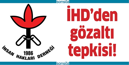 İHD&rsquo;DEN G&Ouml;ZALTI TEPKİSİ!